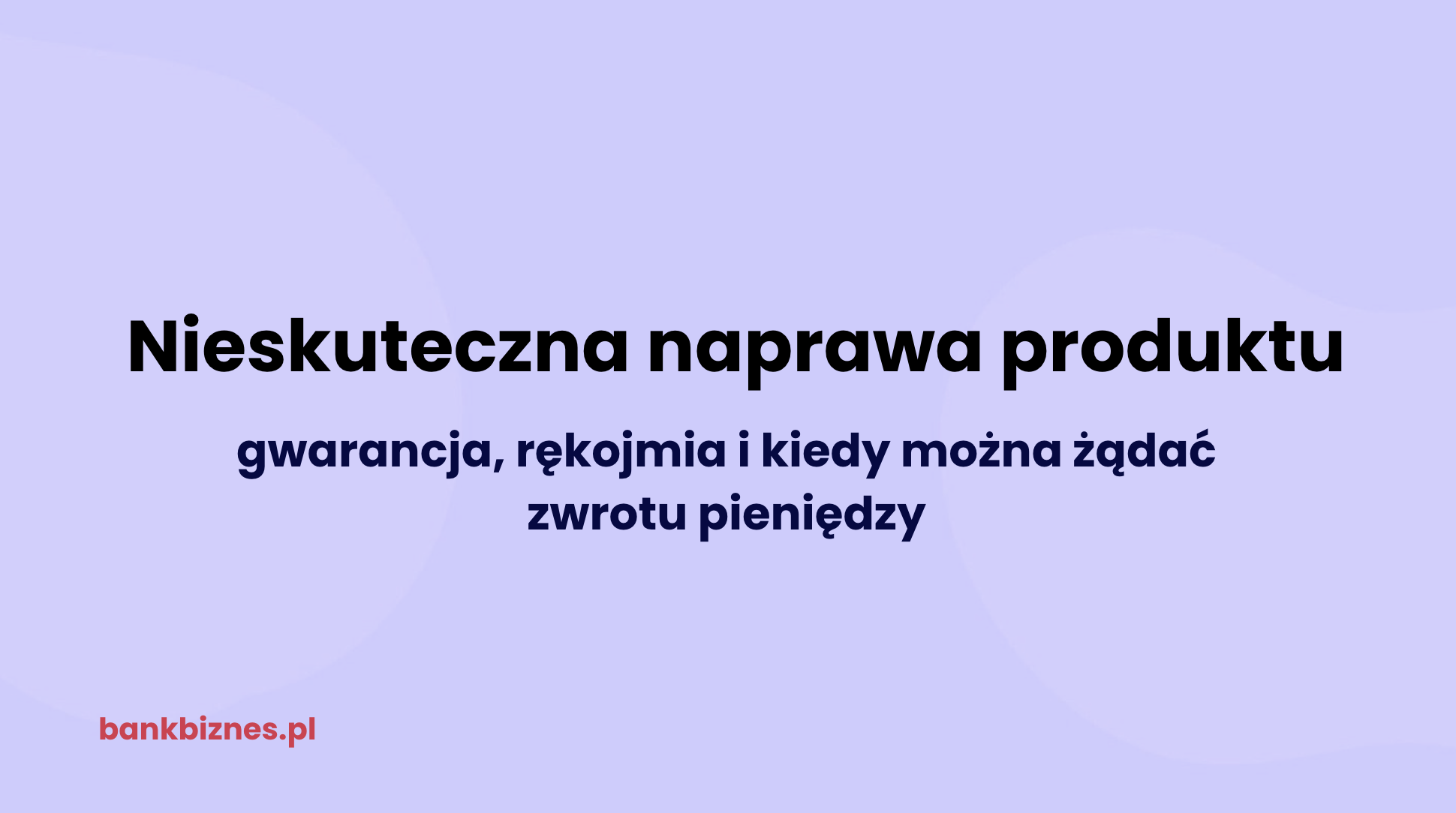 Nieskuteczna naprawa produktu – kiedy można żądać zwrotu pieniędzy?