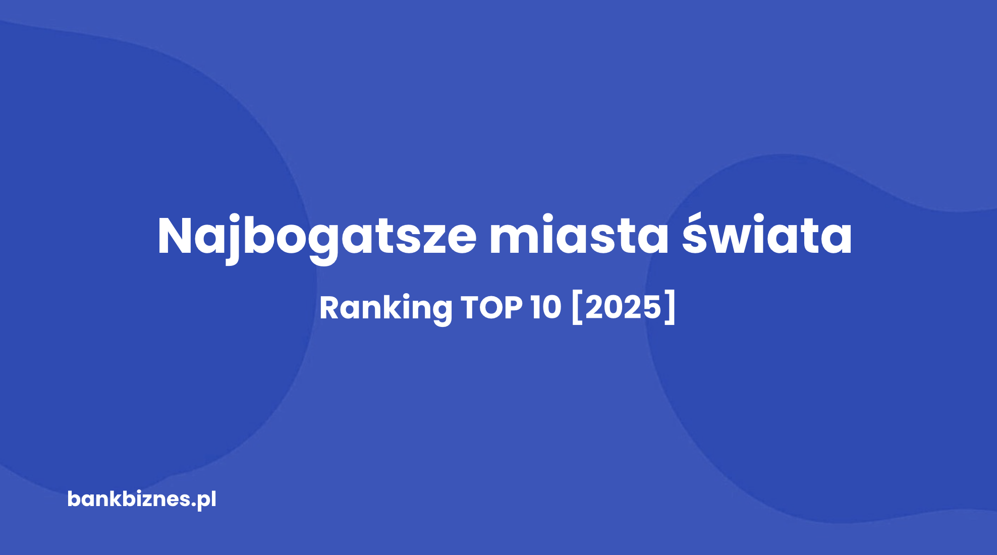 Lista najbogatszych miast świata – ranking TOP 10 [2025]