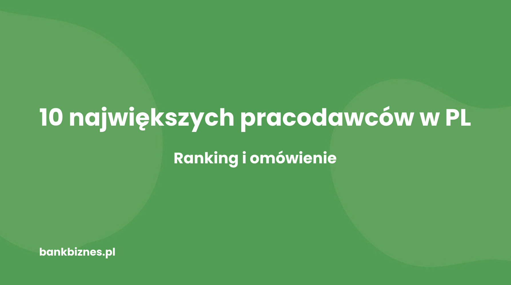Najwięksi pracodawcy w Polsce – ranking top 10 (2025)