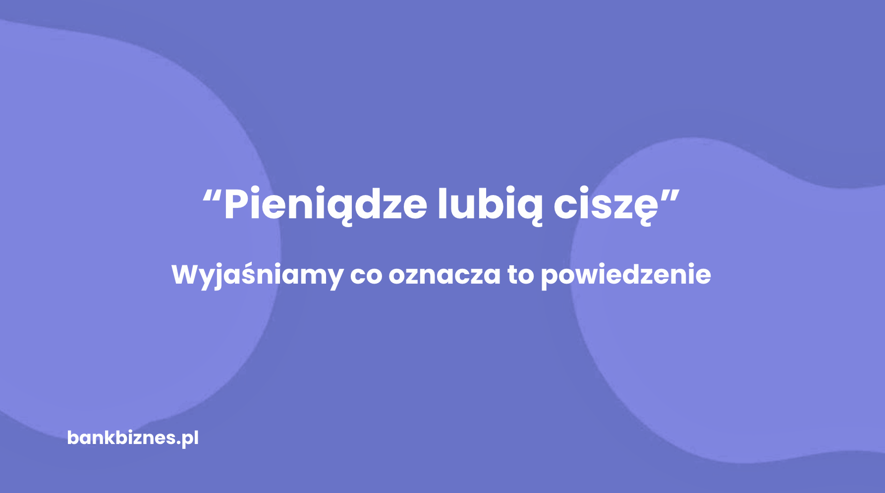Dlaczego mówi się, że „pieniądze lubią ciszę”?