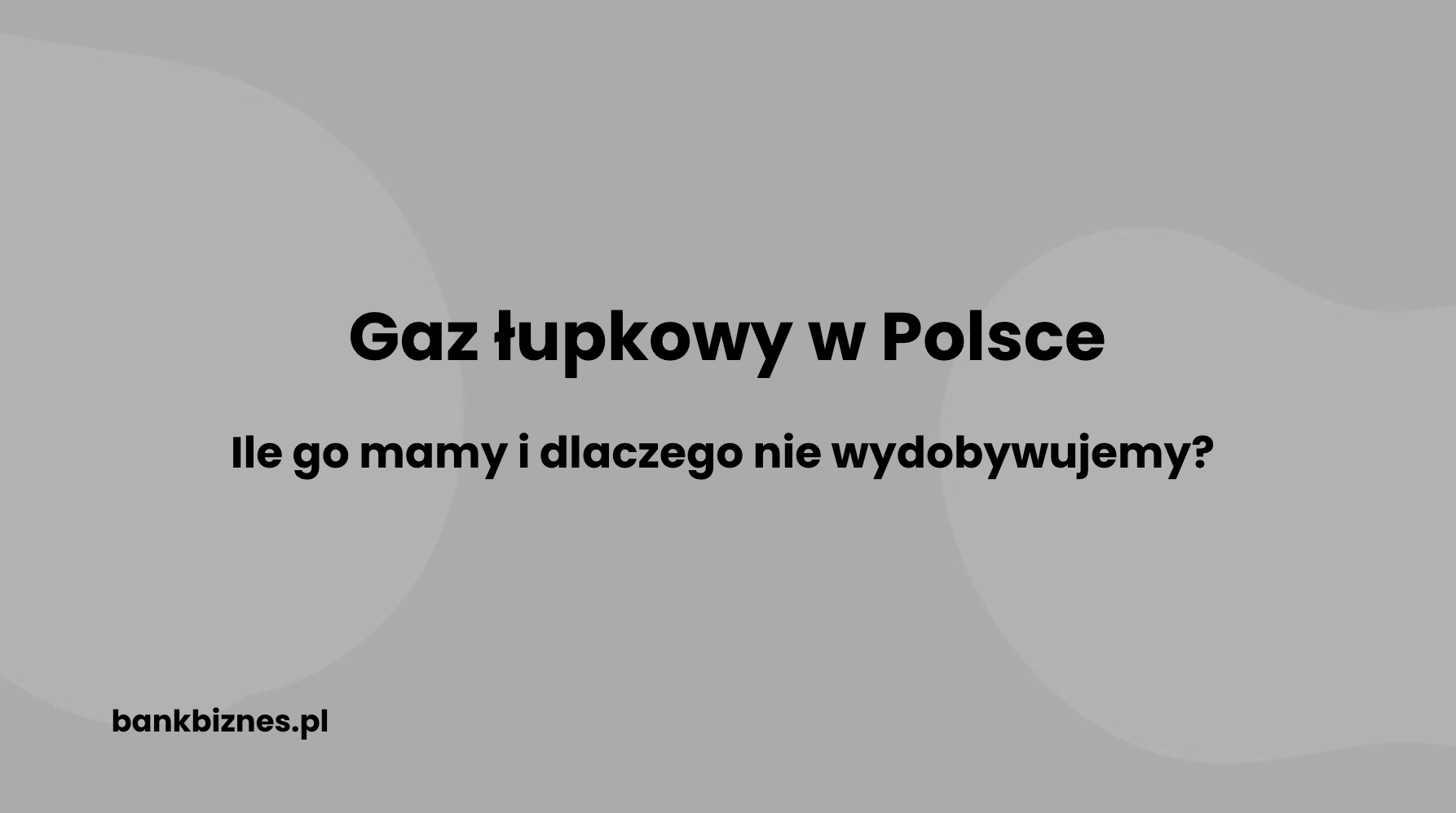 Gaz łupkowy w Polsce – czym jest, ile go mamy i dlaczego go nie wydobywamy?