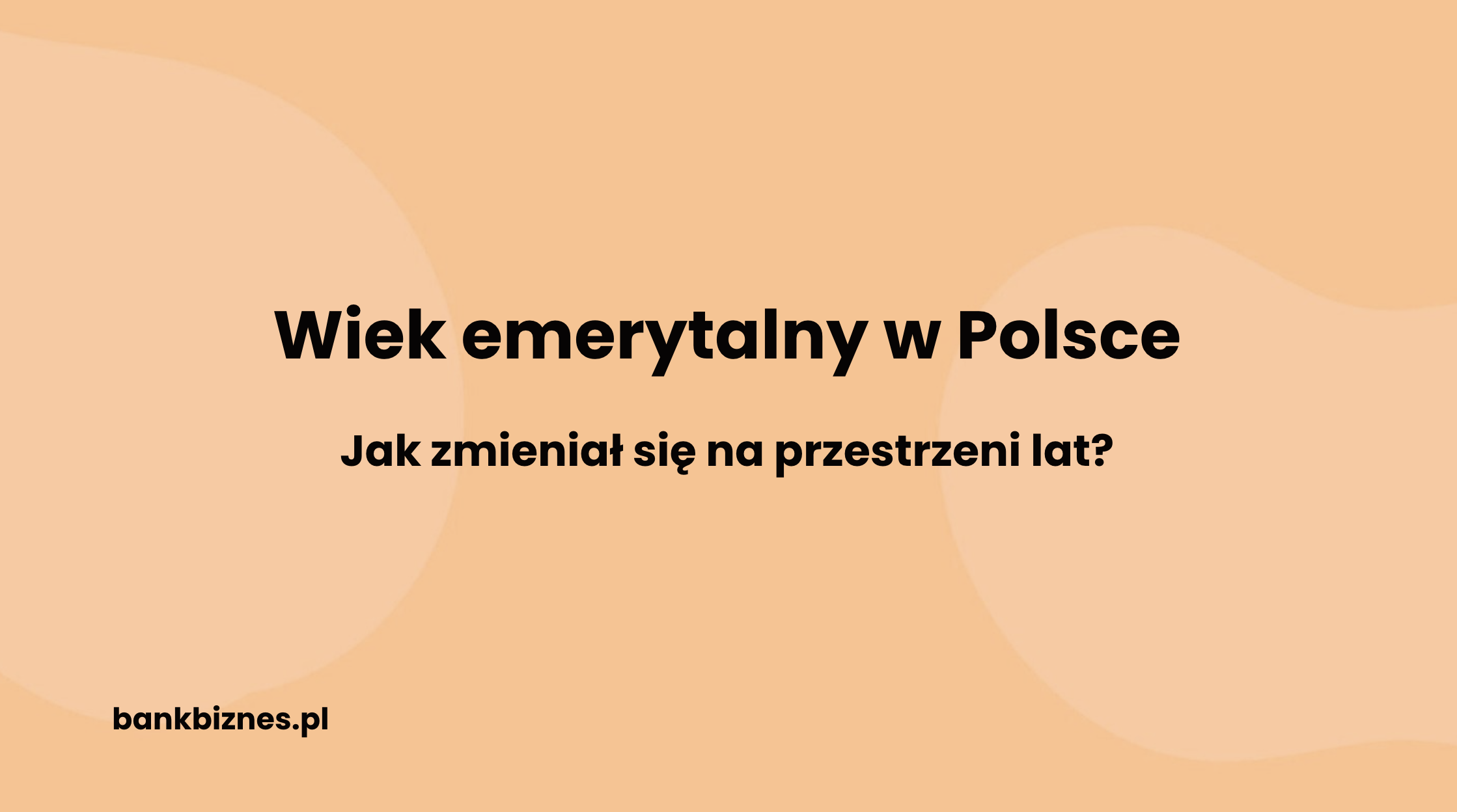 Wiek emerytalny w Polsce – jak zmieniał się na przestrzeni lat?