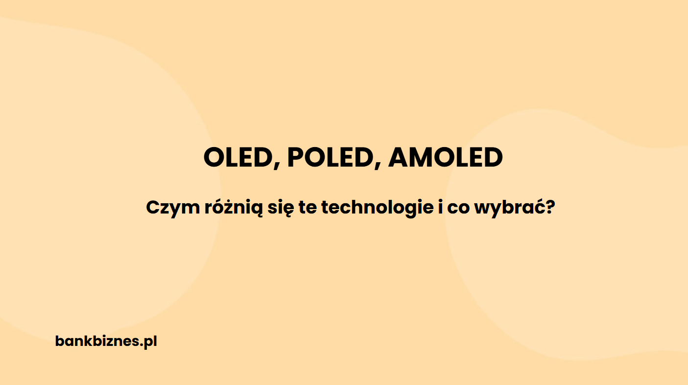 OLED, POLED, AMOLED. Czym się różnią i co wybrać?